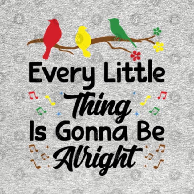 Every Little Thing Is Gonna Be Alright - 3 little birds by RiseInspired